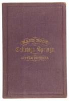 Hand Book of Calistoga Springs, or, Little Geysers, in Mineral Waters, Climate, Amusement, Baths, Drives, Scenery, the Celebrated Great Geysers and Petrified Forest, and the Clear Lake Country, with map and illustrations