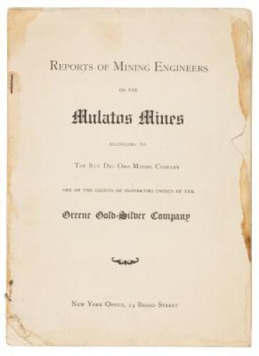 Reports of Mining Engineers on the Mulatos Mines Belonging to the Rey Del Oro Mining Company one of the Groups of Properties Owned by the Greene Gold-Silver Company