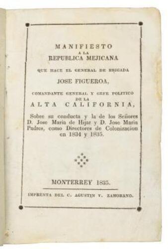 Manifiesto a la Republica Mejicana que hace el General de Brigada Jose Figueroa, Comandante General y Gefe Politico de la Alta California, Sobre su conducta y la de los Señores D. Jose Maria de Hijar y D. Jose Maria Padres, como Directores de Colonizacion