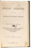 The Oregon Archives: Including the Journals, Governors' Messages and Public Papers of Oregon, from the earliest attempt on the part of the people to form a government, down to, and inclusive of the session of the territorial legislature held in the year 1