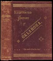 Illustrated History of Oklahoma, Its Occupation by Spain and France - Its Sale to the United States - Its Opening to Settlement in 1889 - and the Meeting of the First Territorial Legislature