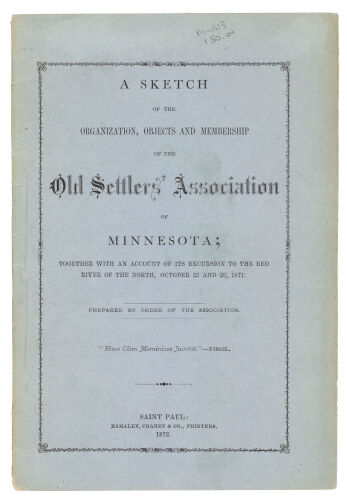 A Sketch of the Organization, Objects and Membership of the Old Settlers' Association of Minnesota; Together with an Account of its Excursion to the Red River of the North, October 25 & 26, 1871.