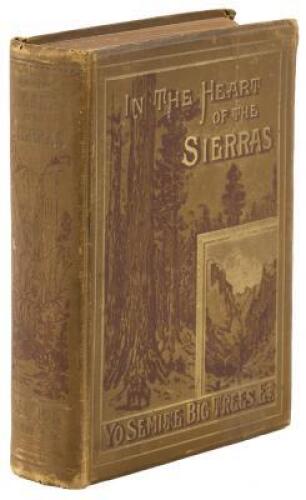 In the Heart of the Sierras: The Yo Semite Valley, both Historical and Descriptive: And Scenes by the Way. Big Tree Groves. The High Sierra, with its Magnificent Scenery, Ancient and Modern Glaciers, and Other Objects of Interest; with Tables of Distances