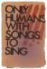 Only Humans with Songs to Sing