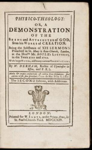 Physico-Theology: or, a demonstration of the being and attributes of God, from his works of creation. Being the substance of XVI sermons preached in St. Mary le Bow-church, London, at the Honble Mr. Boyle's lectures, in the years 1711 and 1712. With large