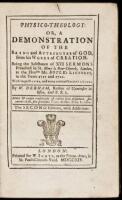 Physico-Theology: or, a demonstration of the being and attributes of God, from his works of creation. Being the substance of XVI sermons preached in St. Mary le Bow-church, London, at the Honble Mr. Boyle's lectures, in the years 1711 and 1712. With large