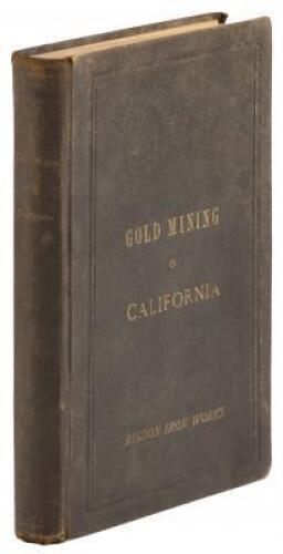 Gold Mines and Mining in California: a New Gold Era Dawning on the State, Progress and Improvements Made in the Business, Perfected Methods, Processes and Machinery