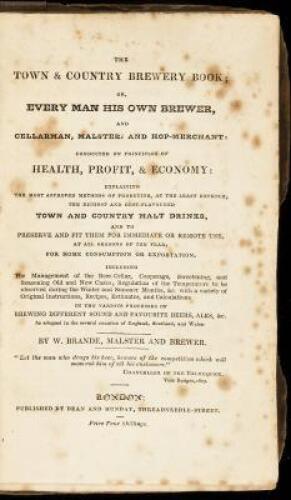 The Town & Country Brewery Book; Or, Every Man His Own Brewer, and Cellarman, Malster, and Hop-Merchant: Conducted on Principles of Health, Profit, & Economy