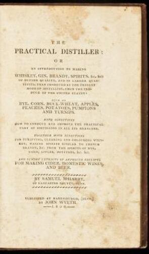 The practical distiller: or an introduction to making whiskey, gin, brandy, spirits, &c, of better quality, and in larger quantities, than produced by the present mode of distilling, from the produce of the United States.