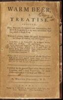 Warm Beer, A Treatise. Proving, from Reason, Authority and Experience, that Beer so Qualify'd, is Far More Wholesome Than That Which is Drank Cold