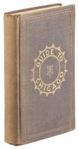 A Guide to the City of Chicago: Its Public Buildings, Places of Amusement, Commercial, Benevolent, Churches...Etc. Etc. With a Map of the City