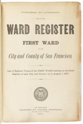 Ward Register First [through] Twelfth Wards of the City and County of San Francisco. List of Resident Voters...to August 1st, 1877.
