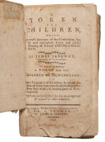 A Token for Children, being an exact account of the conversion, holy and exemplary lives, and joyful deaths of several young children. A token for the children of Newengland. Or, Some examples of children, in whom the fear of God was remarkably budding be