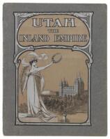 Utah, the inland empire, illustrated: The story of the pioneers, resources and industries of the state, attractions of Salt Lake City, leading men of the community