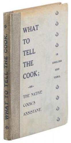 What to Tell the Cook; or The Native Cook's Assistant, being a choice collection of receipts for Indian cookery, pastry, etc...