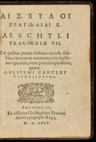 Aeschyli Tragoediae VII. In quibus praeter infinita menda sublata, carminum omnium ratio hactenus ignorata, nunc primum proditur; opera Gulielmi Canteri ultralectini