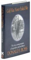 Golf Has Never Failed Me: The Lost Commentaries of Legendary Golf Architect Donald J. Ross