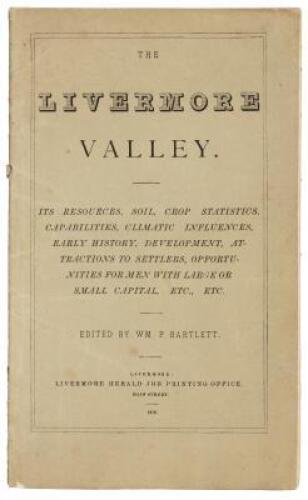 The Livermore Valley: Its Resources, Soil, Crop Statistics, Capabilities, Climatic Influences, Early History, Development, Attractions to Settlers, Opportunities for Men with Large or Small Capital, Etc., Etc. (cover title)