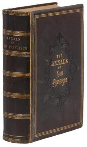 The Annals of San Francisco; Containing a Summary of the History of the First Discovery, Settlement, Progress, and Present Condition of California...