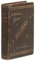 Illustrated History of Oklahoma, Its Occupation by Spain and France - Its Sale to the United States - Its Opening to Settlement in 1889 - and the Meeting of the First Territorial Legislature