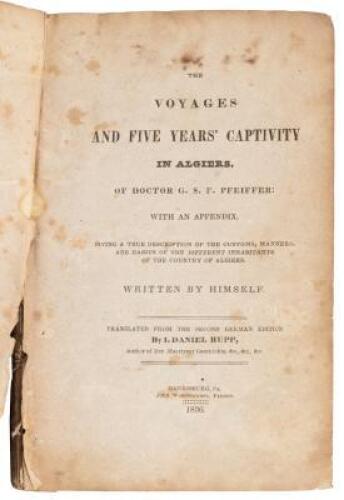 The Voyages And Five Years' Captivity In Algiers, Of Doctor G.s.f. Pfeiffer: With An Appendix, Giving A True Description Of The Customs, Manners, And Habits of the Different Inhabitants Of The Country Of Algiers