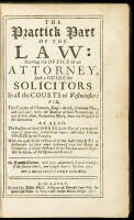 The Practick Part of the Law: Shewing the Office of an Attorney, And a Guide for Solicitors in all the Courts of Westminster...