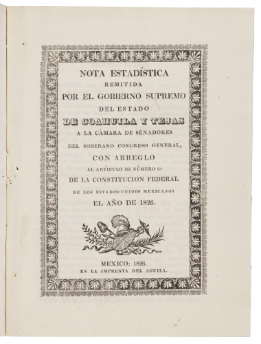 Nota Estad&iacute;stica Remitida por el Gobierno Supremo del Estado de Coahuila y Tejas a la C&aacute;mara de Senadores del Soberano Congreso General, con Arreglo al Articulo 161 n&uacute;mero 8.&ordm; de la Constitucion Federal de los Estados-Unidos Mexicanos el A&ntilde;o de 1826