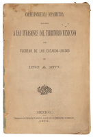 Correspondencia diplom&aacute;tica relativa a las invasiones del territorio Mexicano por fuerzas de los Estados-Unidos de 1873 &aacute; 1877