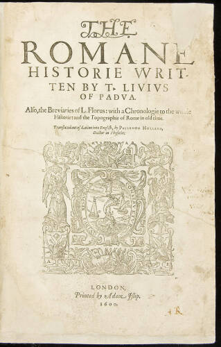 The Romane Historie written by T. Livius of Padua. Also the Breviaries of L. Florus: with a chronologie to the whole historie: and the topographie of Rome in old time. Translated out of Latine into English, by Philemon Holland, Doctor in Physicke
