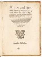 A True and Summarie Reporte of the Declaration of Some Part of the Earle of Northumberlands Treasons&hellip; with the Examinations & Depositions of Sundrie Persons Touching the Maner of His Most Wicked & Violent Murder&hellip; in the Towre of London...