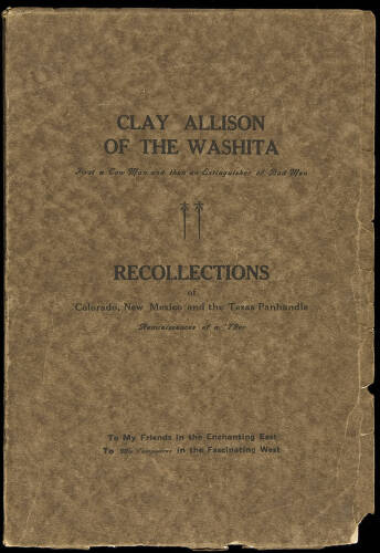 Clay Allison of the Washita, First a Cow Man and Then an Extinguisher of Bad Men: Recollections of Colorado, New Mexico, and the Texas Panhandle. Reminiscences of a '79er