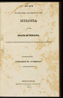 An Act to Organize and Regulate the Militia of the State of Indiana. Passed at the Fifteenth Session of the General Assembly