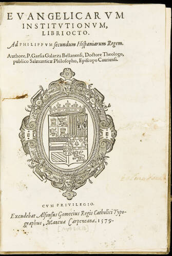 Evangelicarum Institutionum, Libri octo. Ad Philippum secundum Hispaniarum Regem. Aurthore. P. Garsia Galarza Bellanensi, Doctore Theologo, publico Salmantic&aelig; Philosopho, Episcopo Cauriensi