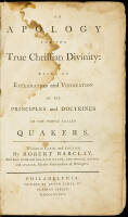 An Apology for the True Christian Divinity: Being an Explanation and Vindication of the Principles and Doctrines of the People Called Quakers