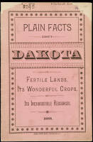 Plain Facts about Dakota: Its Fertile Lands, Its Wonderful Crops, and Its Inexhaustible Resources (wrapper title)