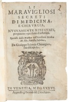 Li Maravigliosi Secreti di Medicina E. Chirvrgia, Nuovamente ritrovati, per guarire ogni sorte d'infirmit&agrave;. Raccolti dalla prattica dell'eccellente medico...