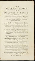 The Modern Theory and Practice of Physic. Wherein the Antecedent Causes of Diseases; The Rise of the Most Usual Symptoms Incident to Them; And the True Methods of Cure; Are Explain'd...