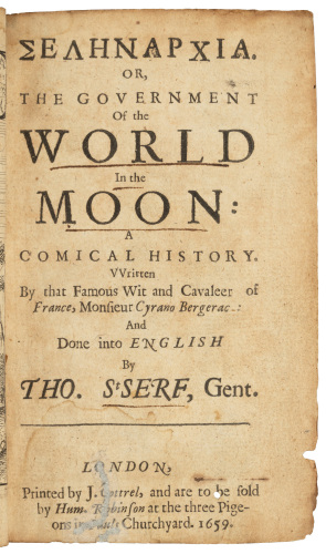 Selenarchia. Or, the Government of the World in the Moon: A Comical History. Written by that famous wit and cavaleer of France, Monsieur Cyrano Bergerac: and done into English by Tho. St. Serf, Gent.