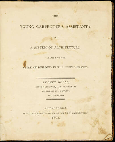 The Young Carpenter's Assistant; Or, A System of Architecture, Adapted to the Style of Building in the United States