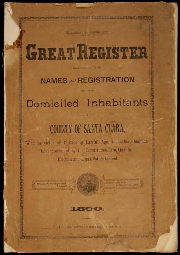 Great Register Containing the Names and Registration of the Domiciled Inhabitants of the County of Santa Clara, Who, by Virtue of Citizenship, Lawful Age, and Other Qualifications...are Qualified Electors and Legal Voters Thereof