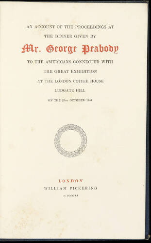 An Account of the Proceedings at the Dinner Given by Mr. George Peabody to the Americans Connected with the Great Exhibition at the London Coffee House, Ludgate Hill on the 27th October 1851