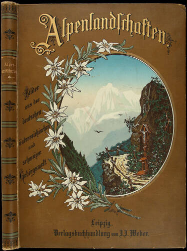 Alpenlandschaften: Ansichten aus der Deutschen, &Ouml;sterreichischen und Schweizer Gebirgswelt.