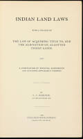 Indian Land Laws: Being a Treatise on the Law of Acquiring Title to, and the Alienation of, Allotted Indian Lands...