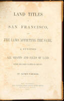 Land Titles in San Francisco, and the Laws Affecting the Same: With a Synopsis of all Grants and Sales of Land Within the Limits Claimed by the City