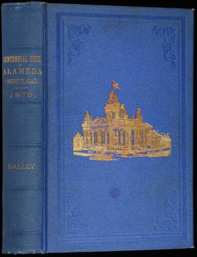 The Centennial Year Book of Alameda County, California, Containing a Summary of the Discovery and Settlement of California; A Description of the Contra Costa Under Spanish, Mexican and American Rule...To Which are Added Biographical Sketches of Prominent 