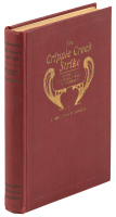 The Cripple Creek Strike: A History of Industrial Wars in Colorado, 1903-4-5. Being a Complete and Concise History of the Efforts of Organized Capital to Crush Unionism