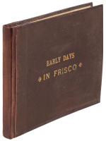 Early Days in San Francisco: The Days of Old, The Days of Gold, The Days of Forty Nine. Scenes Familiar to Every Pioneer. A Limited Edition Only
