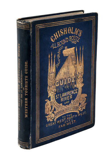 Chisholm's All-Round Route and Panoramic Guide of the St. Lawrence: Hudson River; Saratoga; Trenton Falls; Niagara... and Western Tourists' Guide to the Great West, North West and Far West....