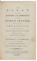 An Essay on the Slavery and Commerce of the Human Species, Particularly the African, Translated from a Latin Dissertation, Which was Honoured with the First Prize in the University of Cambridge, for the year 1785, with Additions