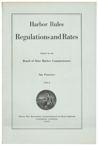 Harbor Rules, Regulations, and Rates Adopted by the Board of State Harbor Commissioners San Francisco, 1913